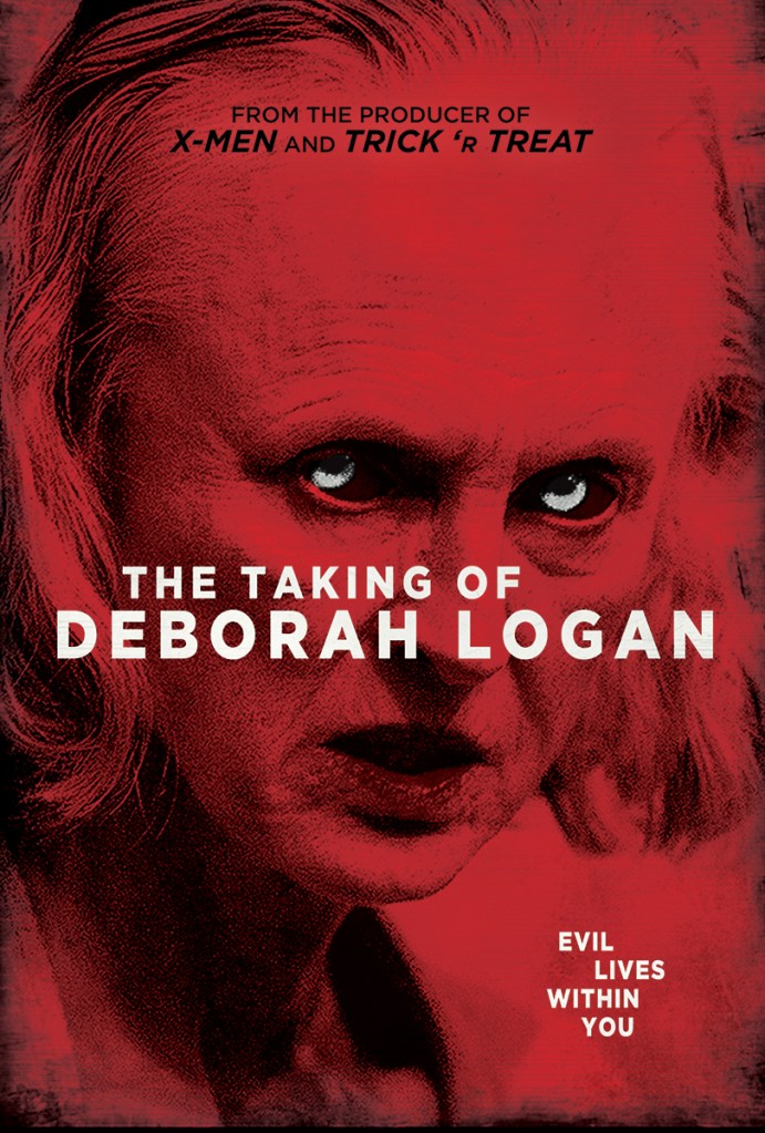 Film poster for “The Taking of Deborah Logan.” The background is washed in red, with a close-up of an older woman’s face staring directly forward. Her expression is tense and intense, with pale eyes standing out starkly against the red tones. The title “The Taking of Deborah Logan” appears across the center in bold white letters. Above, small text reads “From the producer of X-Men and Trick ’r Treat,” and below, in smaller letters, it says “Evil lives within you.” The overall design evokes dread and psychological unease.